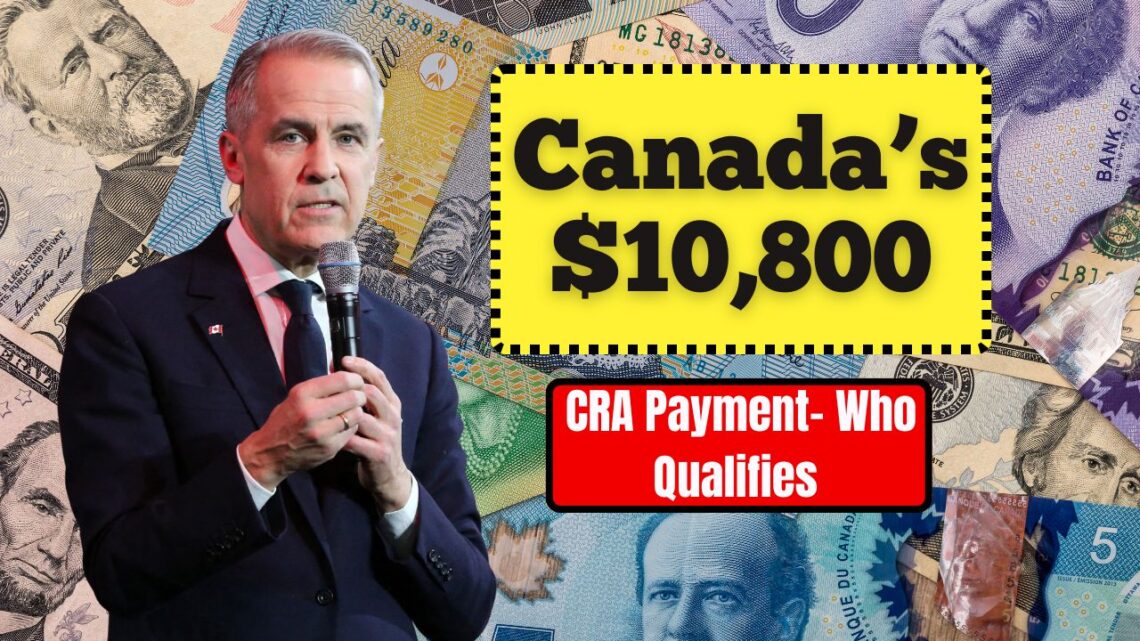 Canada’s $10,800 CRA Payment- Who Qualifies And How To Claim It