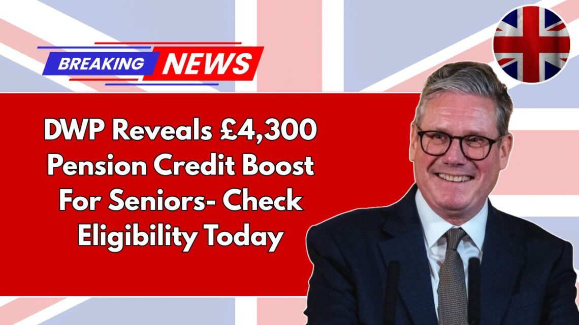 DWP Reveals £4,300 Pension Credit Boost For Seniors- Check Eligibility Today