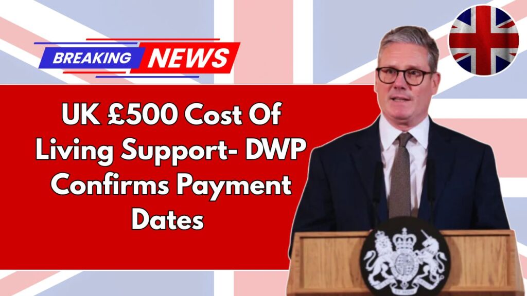 UK £500 Cost Of Living Support- DWP Confirms Payment Dates And Eligibility Rules