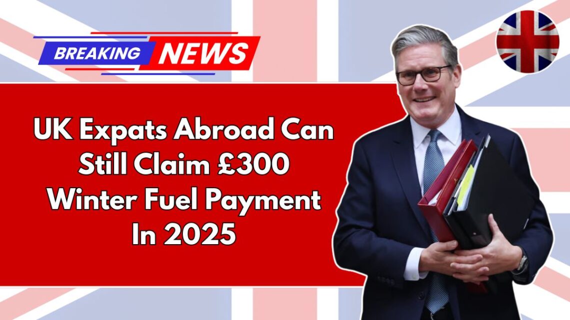 UK Expats Abroad Can Still Claim £300 Winter Fuel Payment In 2025